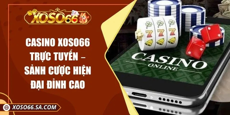 Casino Xoso66 Trực Tuyến – Sảnh Cược Hiện Đại Đỉnh Cao