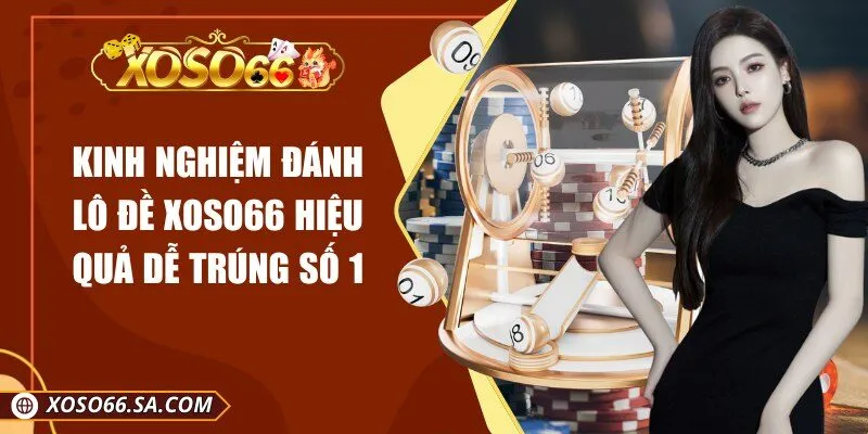 Kinh Nghiệm Đánh Lô Đề XOSO66 Hiệu Quả Dễ Trúng Số 1