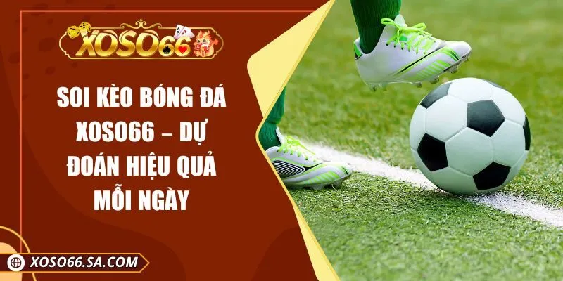 Soi Kèo Bóng Đá XOSO66 – Dự Đoán Hiệu Quả Mỗi Ngày