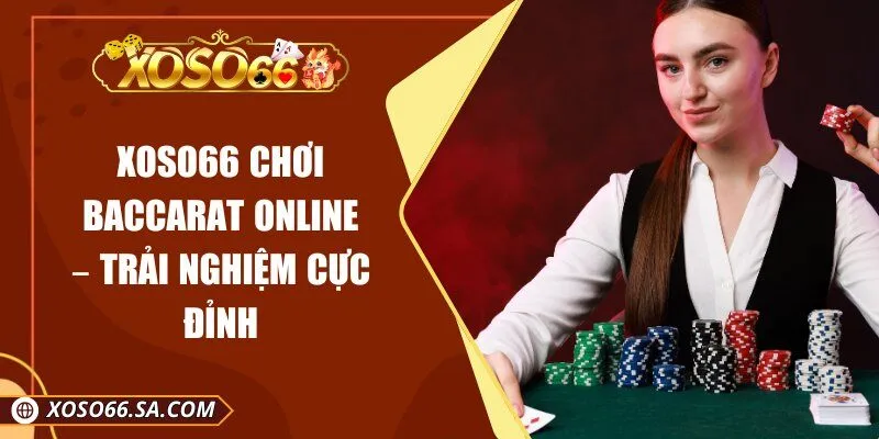 XOSO66 Chơi Baccarat Online – Trải Nghiệm Cực Đỉnh